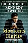 Moments of Clarity: Voices from the Front Lines of Addiction and Recovery Moments of Clarity: Voices from the Front Lines of Addiction and Recovery
