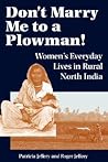 Don't Marry Me To A Plowman!: Women's Everyday Lives In Rural North India