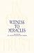 Witness to Miracles, Remembering the Cokeville Elementary Sch... by Cokeville Miracle Foundation
