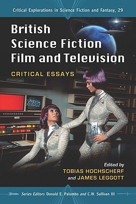 British Science Fiction Film and Television: Critical Essays (Critical Explorations in Science Fiction and Fantasy, 29)