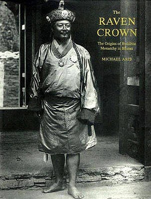 The Raven Crown: The Origins of Buddhist Monarchy in Bhutan (Hardcover)