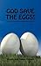 God Save the Eggs!: And Other Stories We Might Have Told You