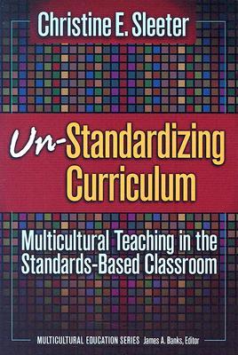 Un-Standardizing Curriculum: Multicultural Teaching in the Standards-Based Classroom (Multicultural Education Series)