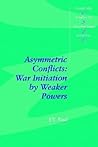 Asymmetric Conflicts: War Initiation by Weaker Powers (Cambridge Studies in International Relations, Series Number 33)
