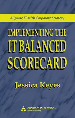 Implementing the IT Balanced Scorecard: Aligning IT with Corporate Strategy (Hardcover)