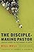 The Disciple-Making Pastor by Bill Hull