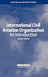 International Civil Aviation Organization: An Introduction (Aviation Law and Policy)