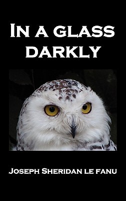 In a Glass Darkly: Green Tea, the Familiar, Mr. Justice Harbottle, the Room in the Dragon Volant, Carmilla