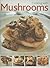 Cooking with Mushrooms: 60 delicious recipes for a classic ingredient, shown in 375 photographs