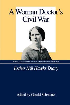 A Woman Doctor's Civil War: The Diary of Esther Hill Hawks (Women's Diaries and Letters of the South)