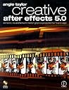Creative After Effects 5.0: animation, visual effects and motion graphics production for TV and video