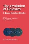 The Evolution of Galaxies: II ― Basic Building Blocks The Evolution of Galaxies: II ― Basic Building Blocks