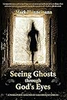 Seeing Ghosts Through God's Eyes by Mark Hunnemann