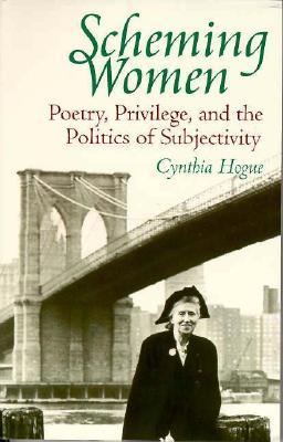 Scheming Women: Poetry, Privilege, and the Politics of Subjectivity (Feminist Criticism Theory)