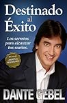 Destinado al éxito: Los secretos para alcanzar tus sueños (Spanish Edition) Destinado al éxito: Los secretos para alcanzar tus sueños (Spanish Edition)