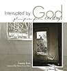 Interrupted By God: Glimpses From The Edge Interrupted By God: Glimpses From The Edge