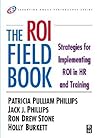 The ROI Fieldbook: Strategies for Implementing ROI in HR and Training (Improving Human Performance (Paperback))