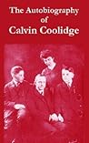 The Autobiography of Calvin Coolidge by Calvin Coolidge The Autobiography of Calvin Coolidge by Calvin Coolidge