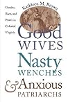 Good Wives, Nasty Wenches, and Anxious Patriarchs by Kathleen M. Brown