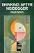 Thinking After Heidegger by David    Wood