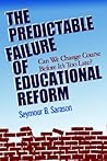 The Predictable Failure of Educational Reform: Can We Change Course Before It's Too Late?