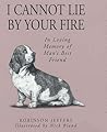 I Cannot Lie by Your Fire: In Memory of Man's Best Friend