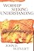 Worship Seeking Understanding by John D. Witvliet
