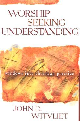 Worship Seeking Understanding: Windows into Christian Practice (Paperback)
