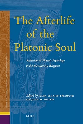 The Afterlife of the Platonic Soul: Reflections of Platonic Psychology in the  Monotheistic Religions (Ancient Mediterranean and Medieval Texts and Contexts - Studies in Platonism, Neoplatonism, and the Platonic Tradition, #9)