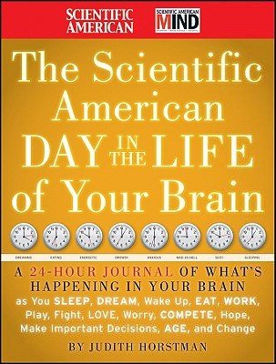 The Scientific American Day in the Life of Your Brain: A 24 hour Journal of What's Happening in Your Brain as you Sleep, Dream, Wake Up, Eat, Work, Play, Fight, Love, Worry, Compete, Hope, Make Important Decisions, Age and Change (Hardcover)