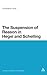 The Suspension of Reason in Hegel and Schelling by Christopher Lauer