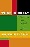 What Is Cool?: Understanding Black Manhood in America What Is Cool?: Understanding Black Manhood in America
