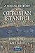 A Social History of Ottoman Istanbul by Ebru Boyar