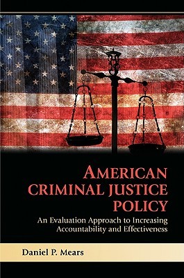 American Criminal Justice Policy: An Evaluation Approach to Increasing Accountability and Effectiveness (Paperback)