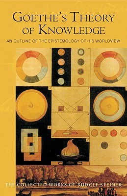 Goethe's Theory of Knowledge: An Outline of the Epistemology of His Worldview (CW 2) (Volume 2) (The Collected Works of Rudolf Steiner)