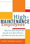 High-maintenance Employees: Why Your Best People Will Also Be Your Most Difficult...and What You Can Do About It High-maintenance Employees: Why Your Best People Will Also Be Your Most Difficult...and What You Can Do About It