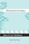 Mediating Knowledges: Origins of a Zuni Tribal Museum Mediating Knowledges: Origins of a Zuni Tribal Museum