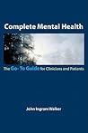 Complete Mental Health: The Go-To Guide for Clinicians and Patients (Go-To Guides for Mental Health)