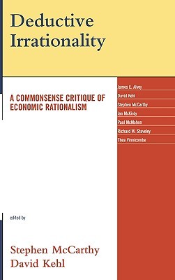 Deductive Irrationality: A Commonsense Critique of Economic Rationalism (Hardcover)