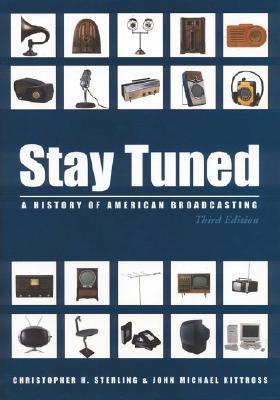 Stay Tuned: A History of American Broadcasting (LEA's Communication Series)