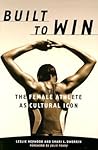 Built To Win: The Female Athlete As Cultural Icon (Volume 5) (Sport and Culture) Built To Win: The Female Athlete As Cultural Icon (Volume 5) (Sport and Culture)