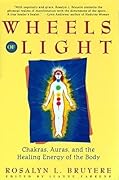 Wheels of Light: Chakras, Auras, and the Healing Energy of the Body