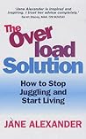 The Overload Solution: How to Stop Juggling and Start Living The Overload Solution: How to Stop Juggling and Start Living