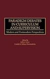 Paradigm Debates in Curriculum and Supervision: Modern and Postmodern Perspectives