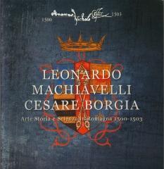 Leonardo Machiavelli Cesare Borgia. Arte storia e scienza in Romagna 1500-1503
