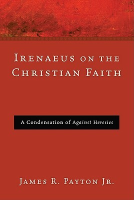 Irenaeus on the Christian Faith: A Condensation of Against Heresies (Paperback)