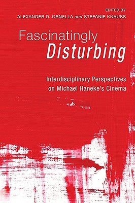 Fascinatingly Disturbing: Interdisciplinary Perspectives on Michael Haneke's Cinema (Paperback)