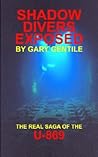 Shadow Divers Exposed: The Real Saga of the U-869 Shadow Divers Exposed: The Real Saga of the U-869