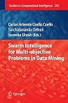 Swarm Intelligence for Multi-objective Problems in Data Mining (Studies in Computational Intelligence, 242) Swarm Intelligence for Multi-objective Problems in Data Mining (Studies in Computational Intelligence, 242)