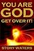 You Are God. Get Over It! by Story Waters You Are God. Get Over It! by Story Waters